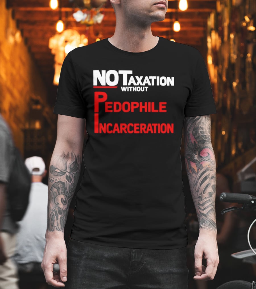 No Taxation Without Pedophile Incarceration T-Shirt