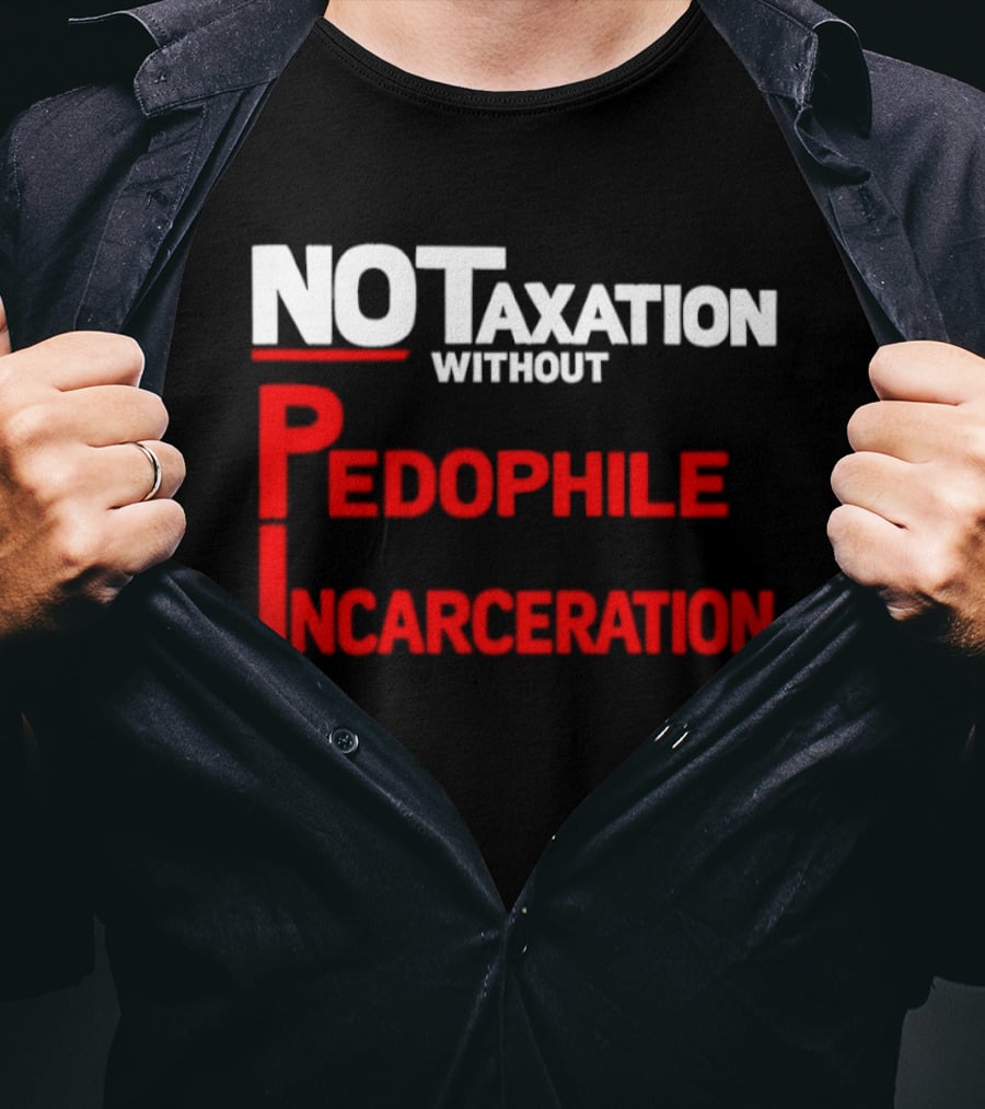 No Taxation Without Pedophile Incarceration T-Shirt