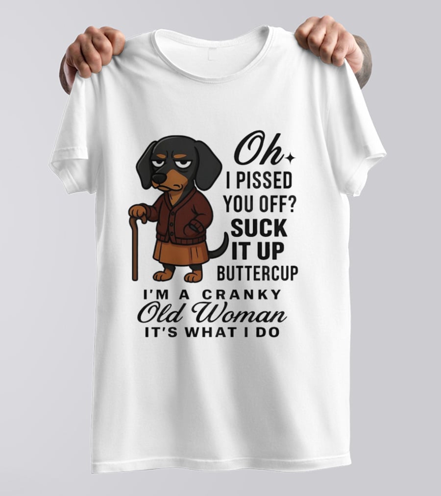 Oh I Pissed You Off Suck It Up Buttercup Cranky Old Woman Dachshund T-Shirt