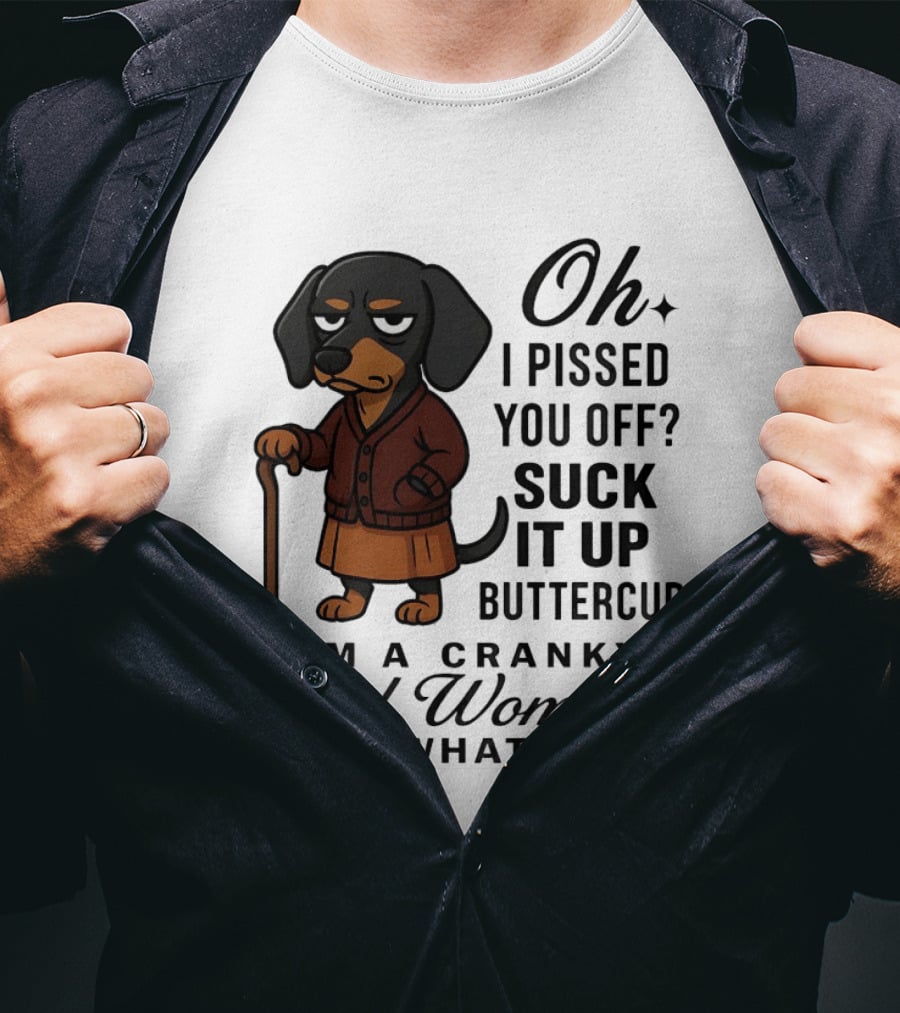 Oh I Pissed You Off Suck It Up Buttercup Cranky Old Woman Dachshund T-Shirt