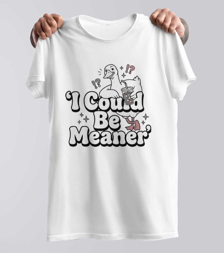 Goose I Could Be Meaner Humorous Quirky T-Shirt