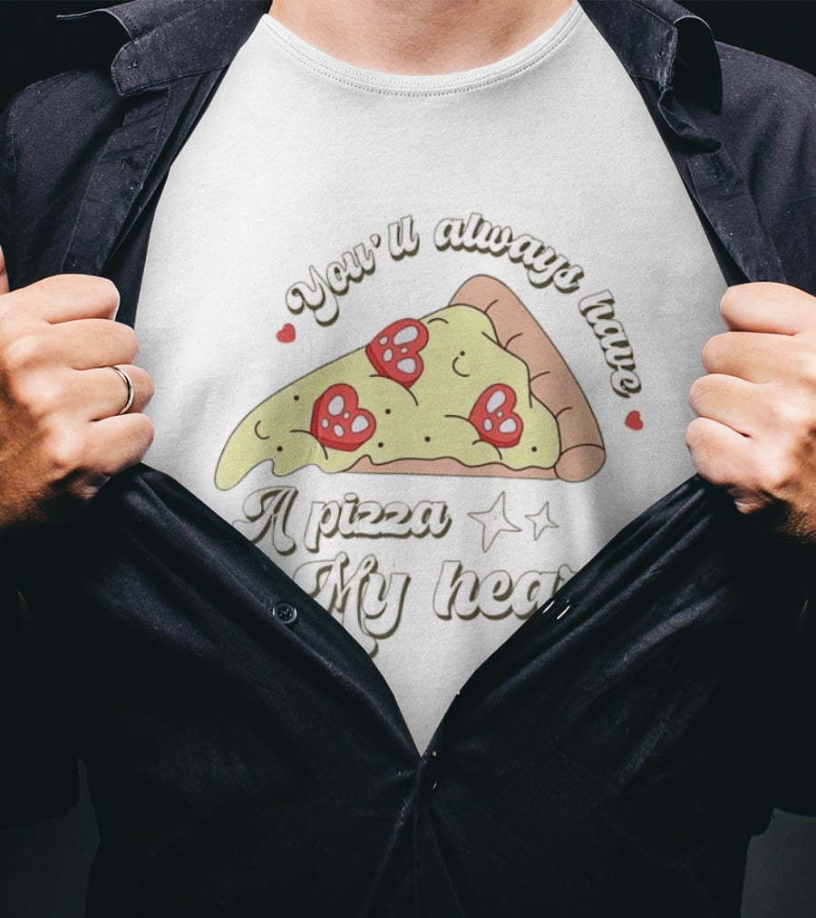You'll Always Have A Pizza My Heart Slice With Heart Toppings T-Shirt