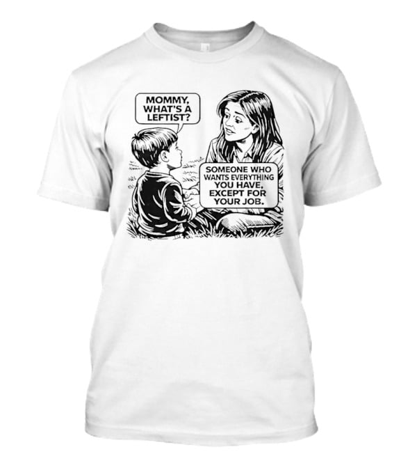Mommy What's A Leftist Someone Who Wants Everything You Have Except For Your Job Retro Comic T-Shirt
