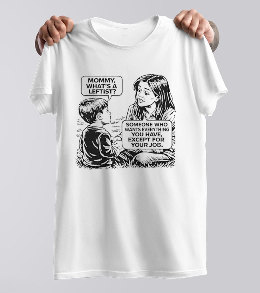 Mommy What's A Leftist Someone Who Wants Everything You Have Except For Your Job Retro Comic T-Shirt