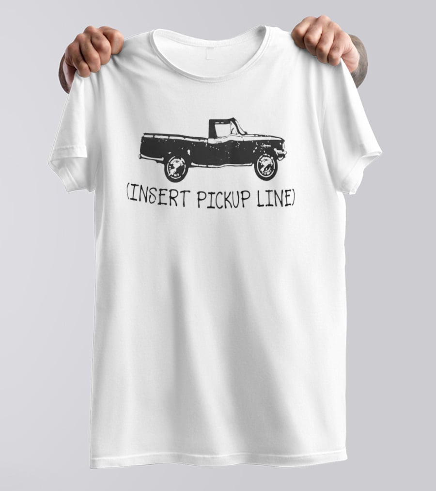 Pickup Truck Insert Pickup Line T-Shirt