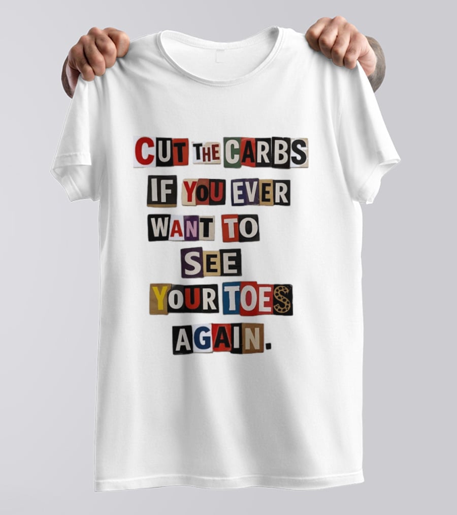 Cut The Carbs If You Ever Want To See Your Toes Again T-Shirt