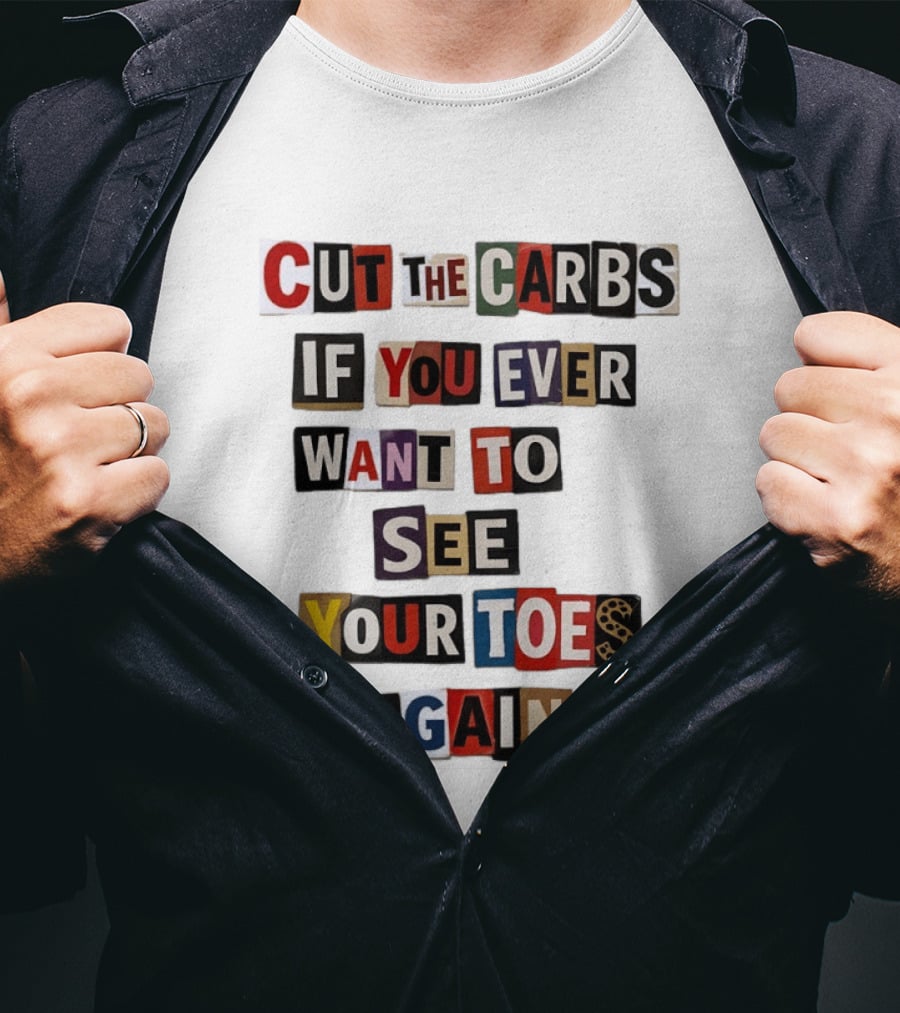 Cut The Carbs If You Ever Want To See Your Toes Again T-Shirt