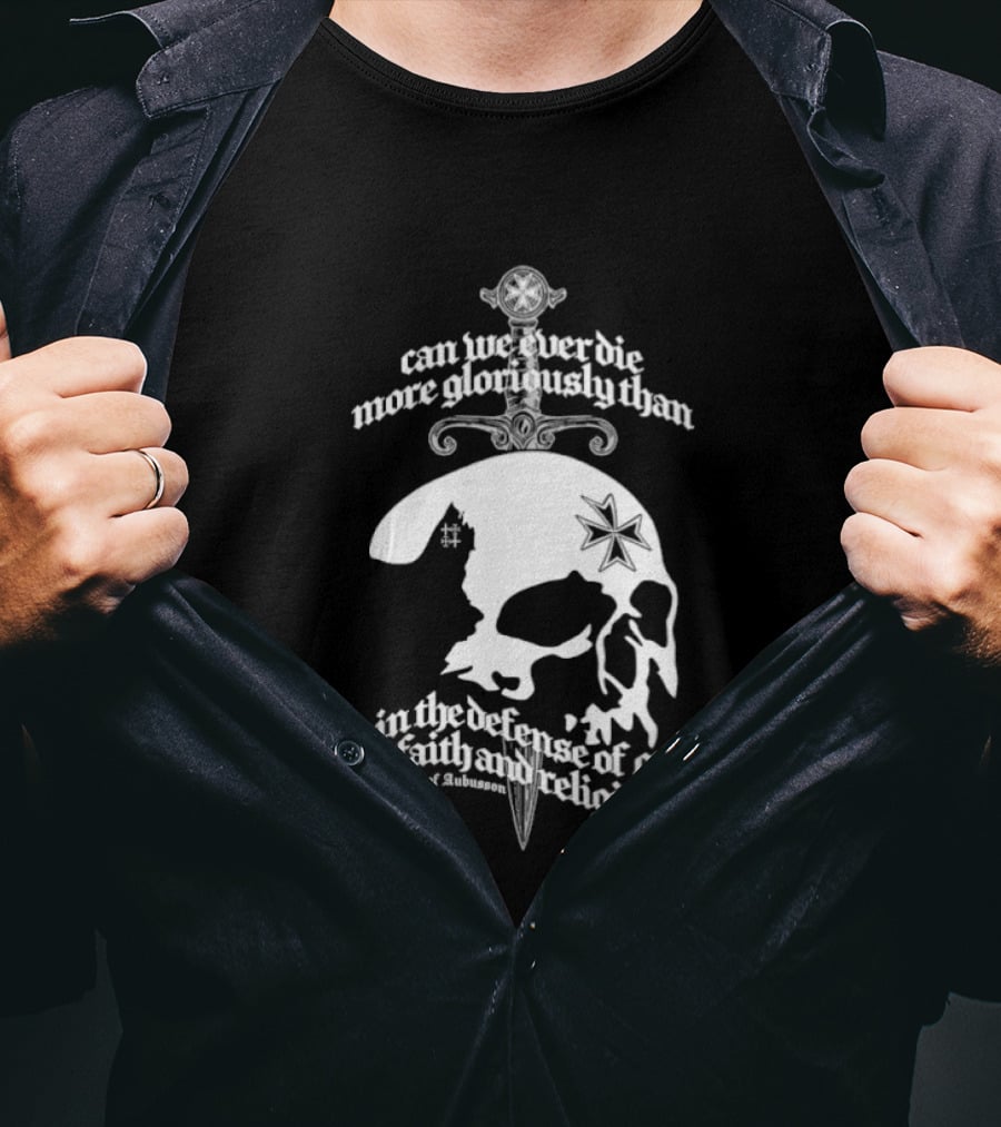 Skull Can We Ever Die More Gloriously Than In The Defense Of Our Faith And Religion T-Shirt