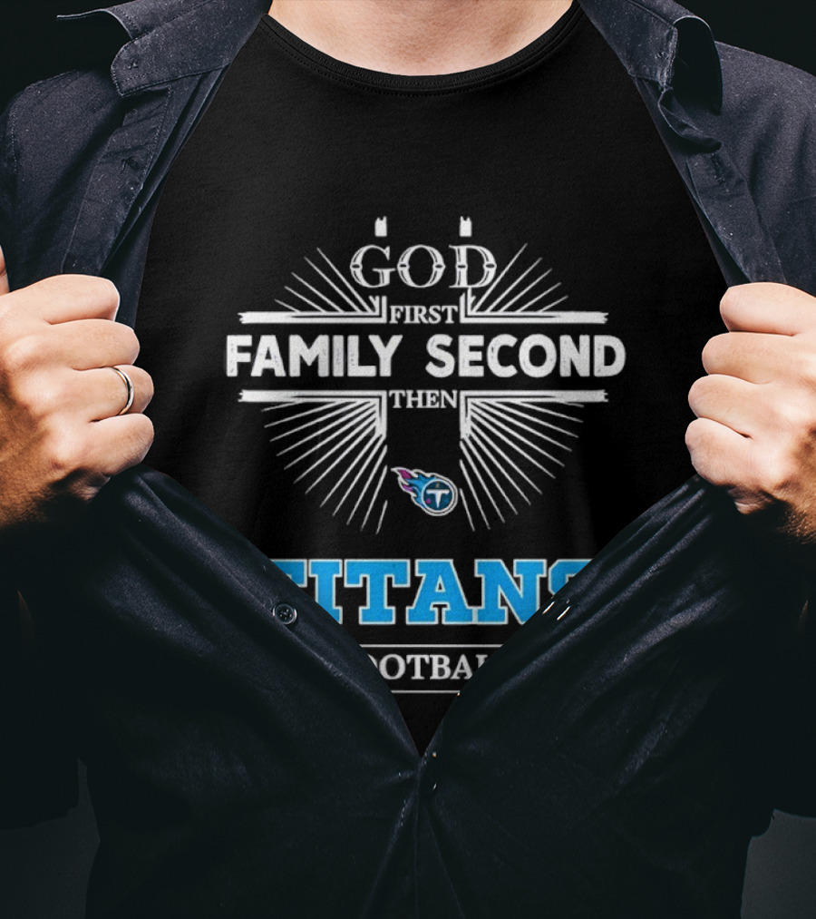 God First Family Second Then Titans Football Tennessee T-Shirt