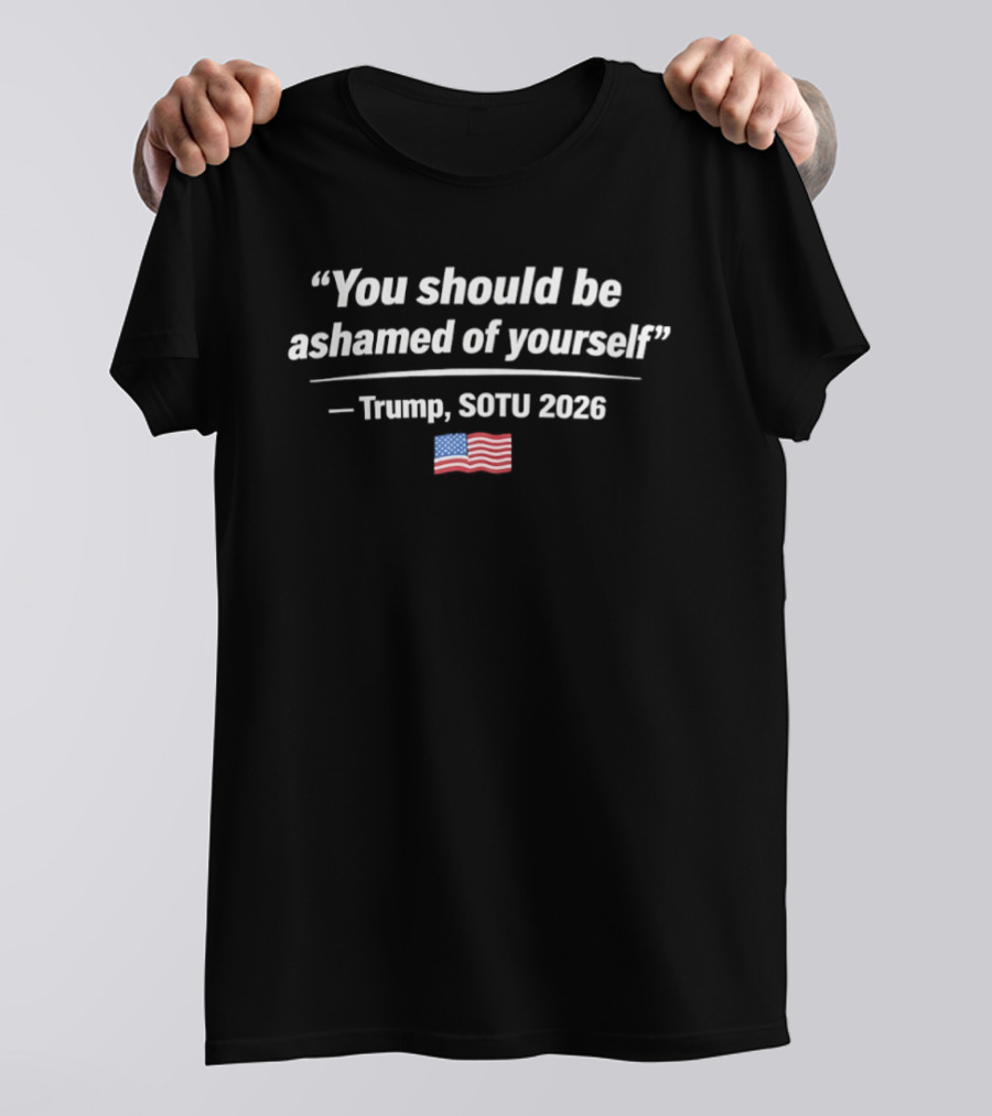 Trump SOTU 2026 You Should Be Ashamed Of Yourself American Flag T-Shirt