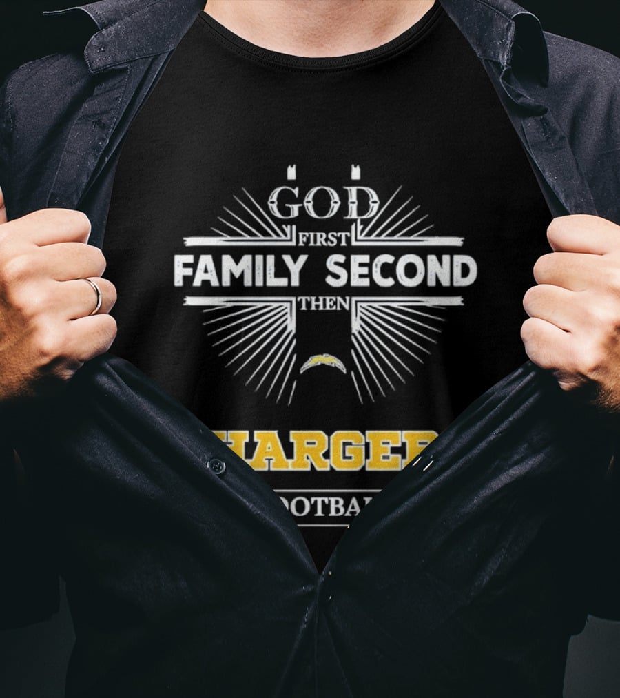 God First Family Second Then Chargers Football Los Angeles Chargers Fan Priorities T-Shirt