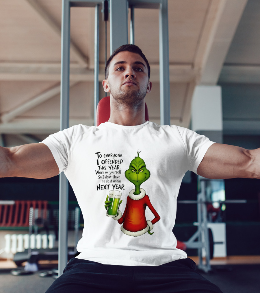 Grinch To Everyone I Offended This Year Work On Yourself So I Dont Have To Do It Again Next Year Green Drink T-Shirt