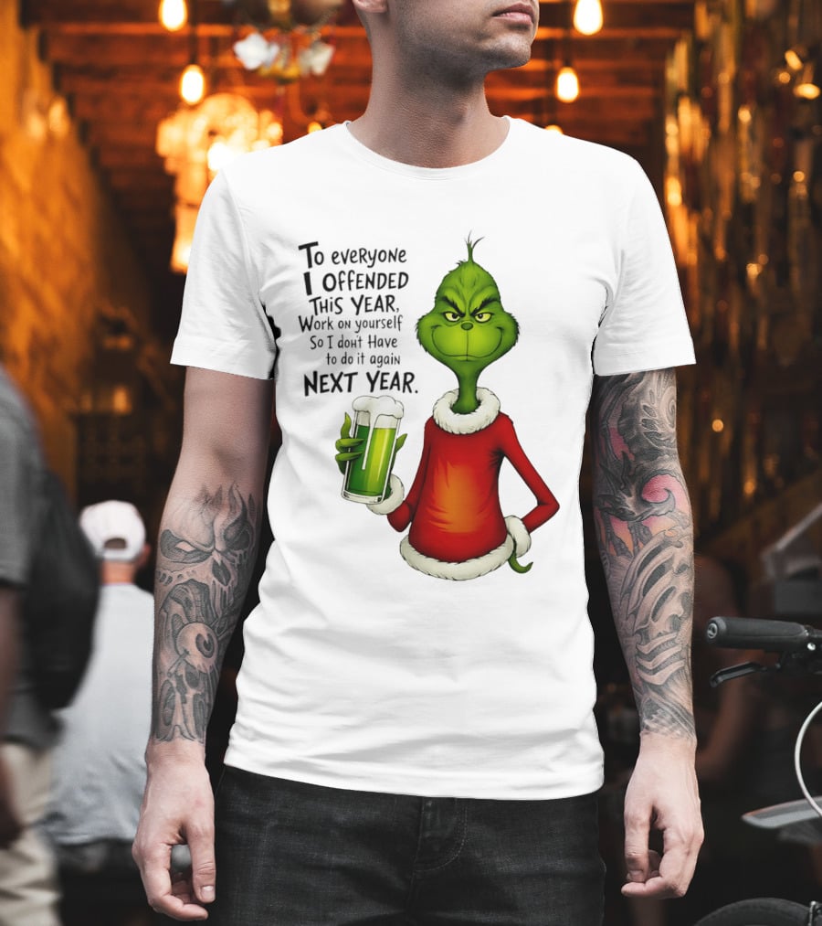 Grinch To Everyone I Offended This Year Work On Yourself So I Dont Have To Do It Again Next Year Green Drink T-Shirt