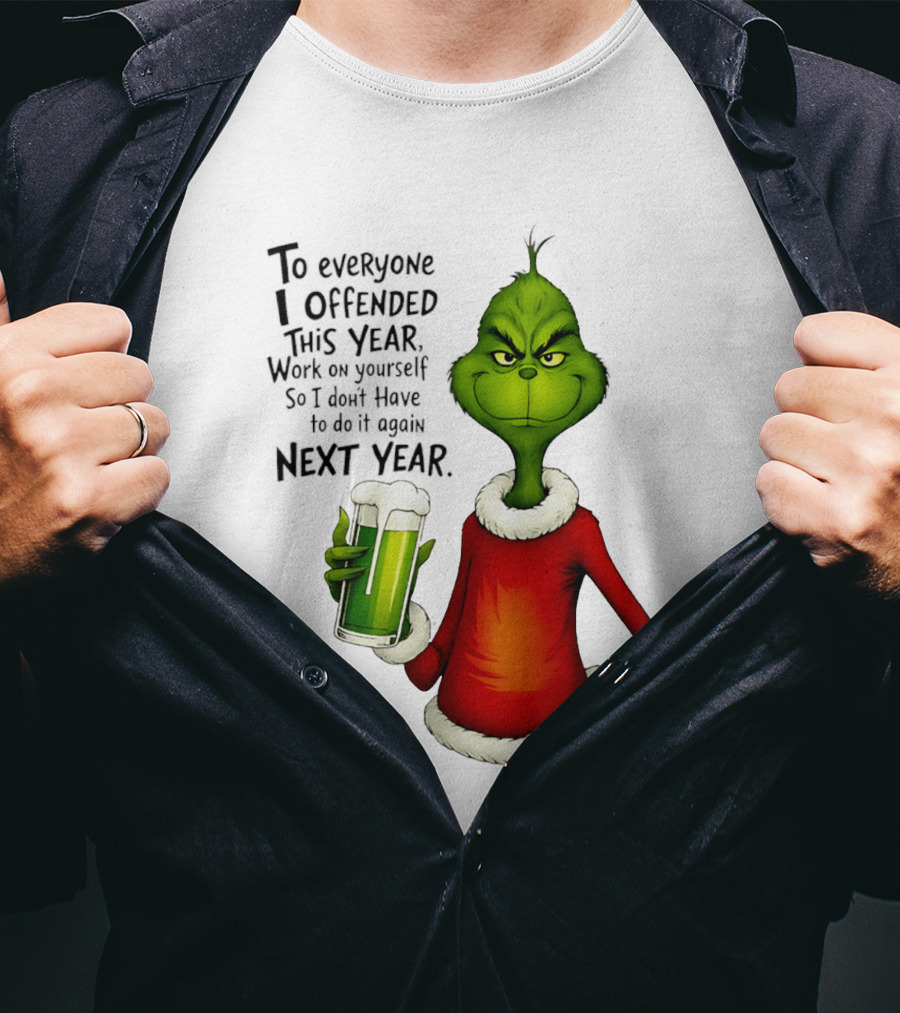 Grinch To Everyone I Offended This Year Work On Yourself So I Dont Have To Do It Again Next Year Green Drink T-Shirt