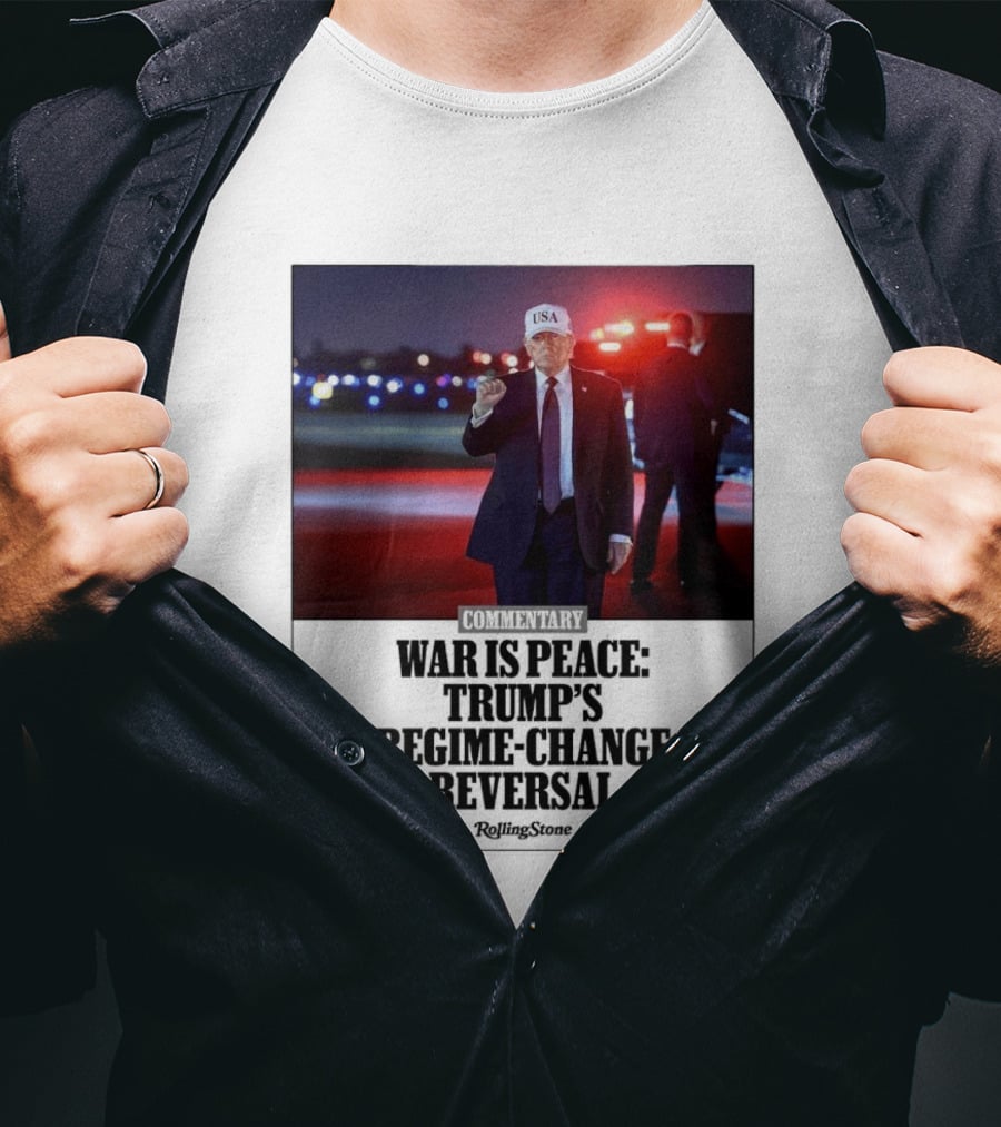 War Is Peace Trump's Regime Change Reversal Commentary Rolling Stone T-Shirt