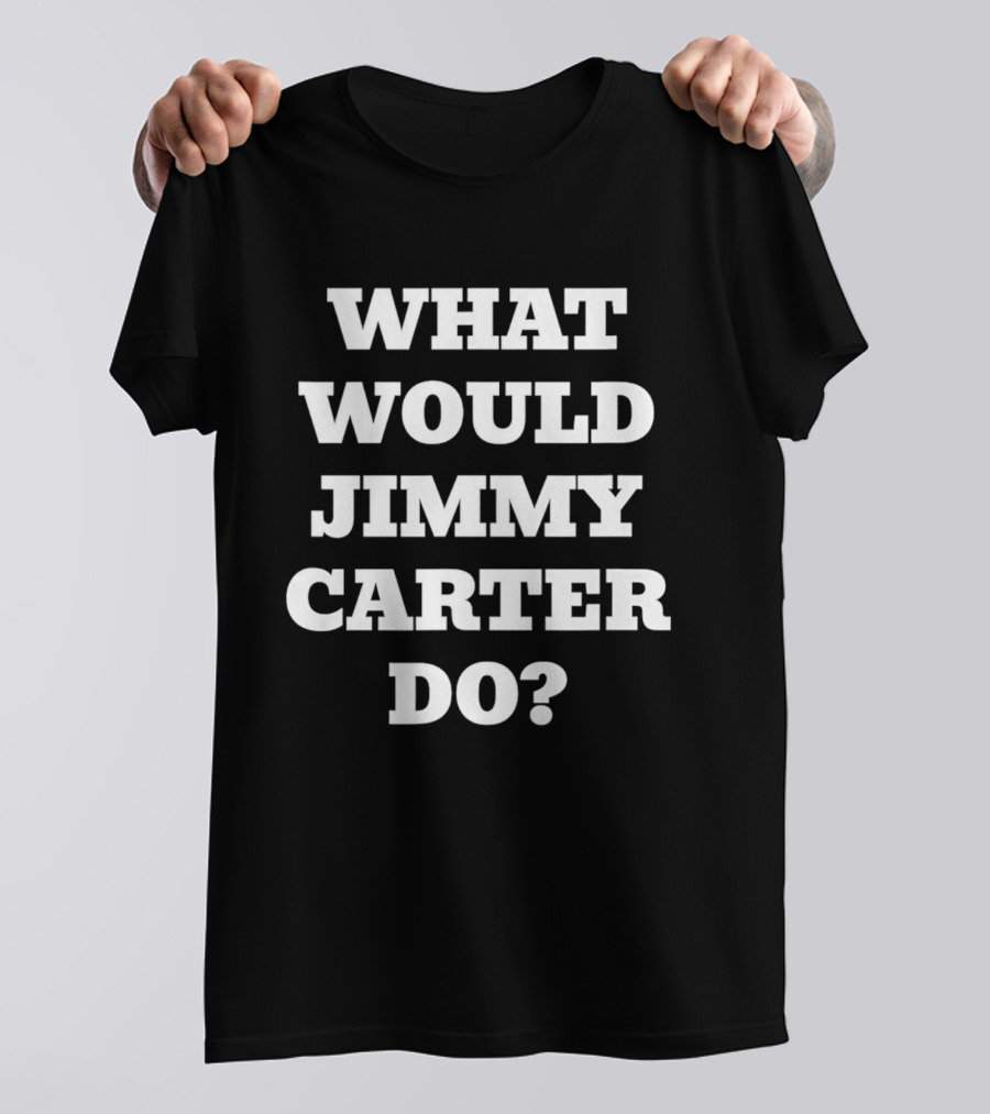 What Would Jimmy Carter Do? T-Shirt