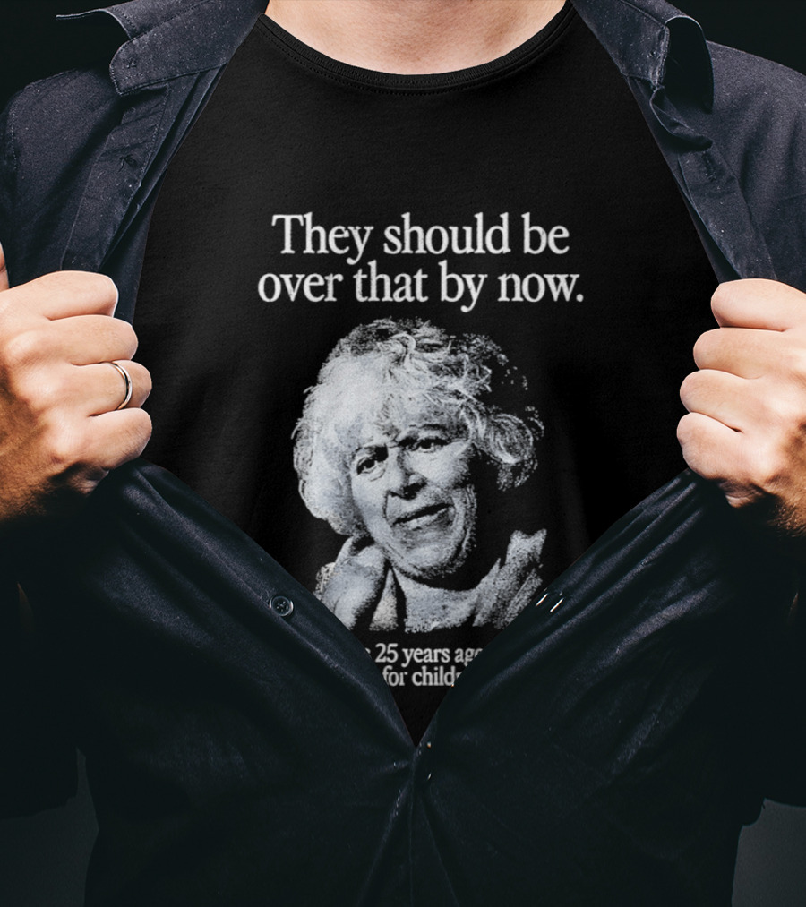 They Should Be Over That By Now It Was 25 Years Ago And It's For Children T-Shirt