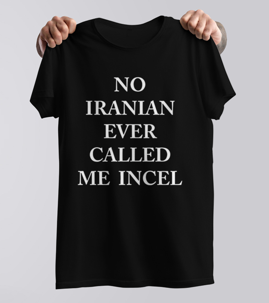 No Iranian Ever Called Me Incel T-Shirt