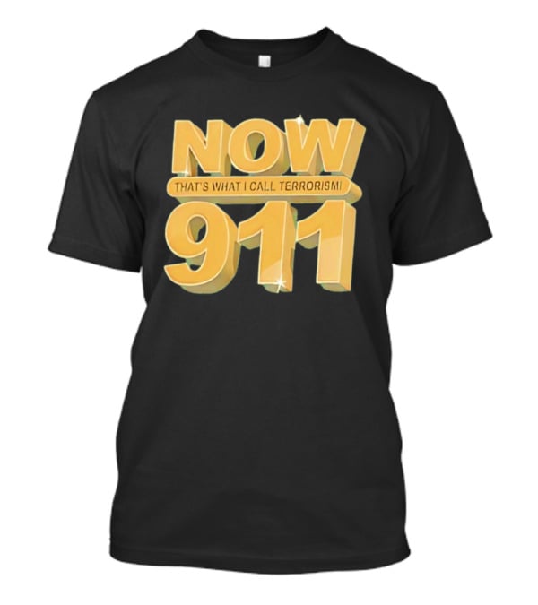 Now 911 That's What I Call Terrorism T-Shirt