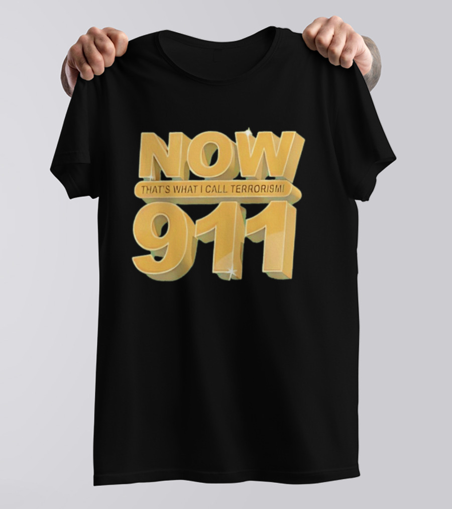 Now 911 That's What I Call Terrorism T-Shirt