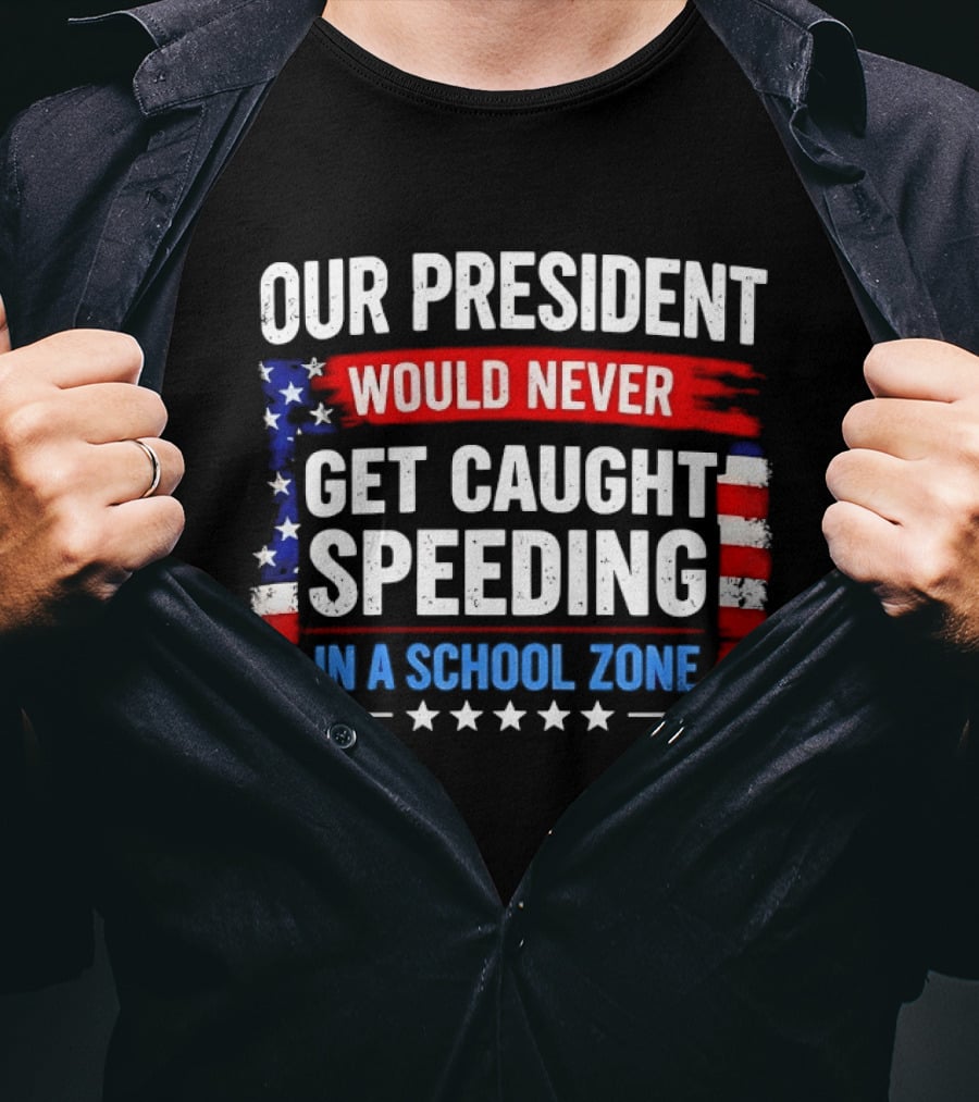 Our President Would Never Get Caught Speeding Stars And Stripes School Zone T-Shirt