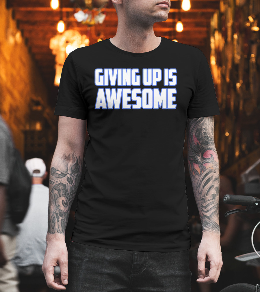 Giving Up Is Awesome White And Blue T-Shirt