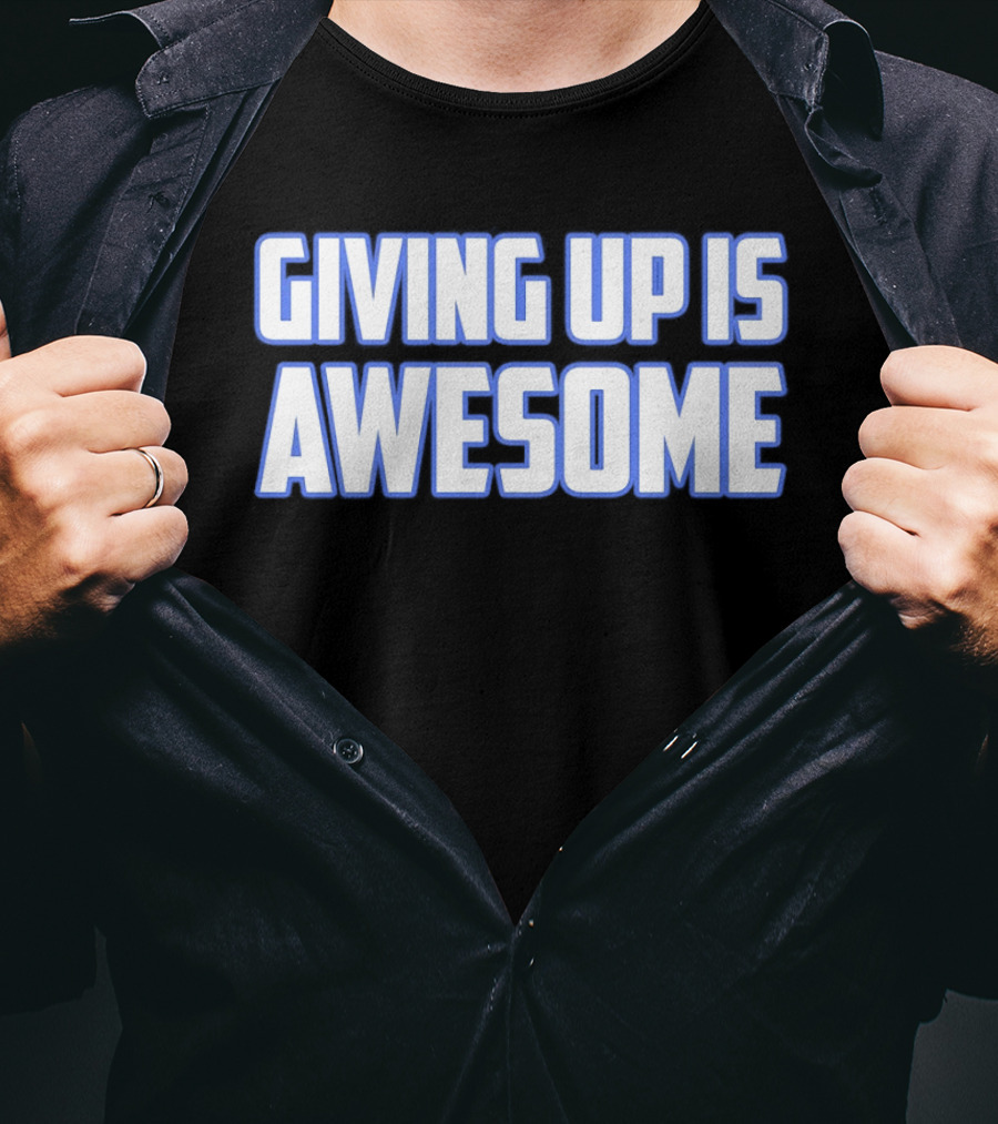 Giving Up Is Awesome White And Blue T-Shirt