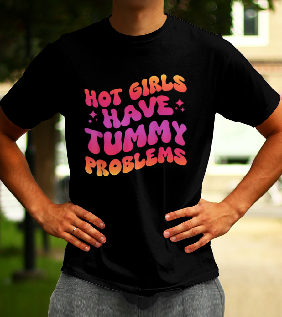 Hot Girls Have Tummy Problems Fun Colorful T-Shirt