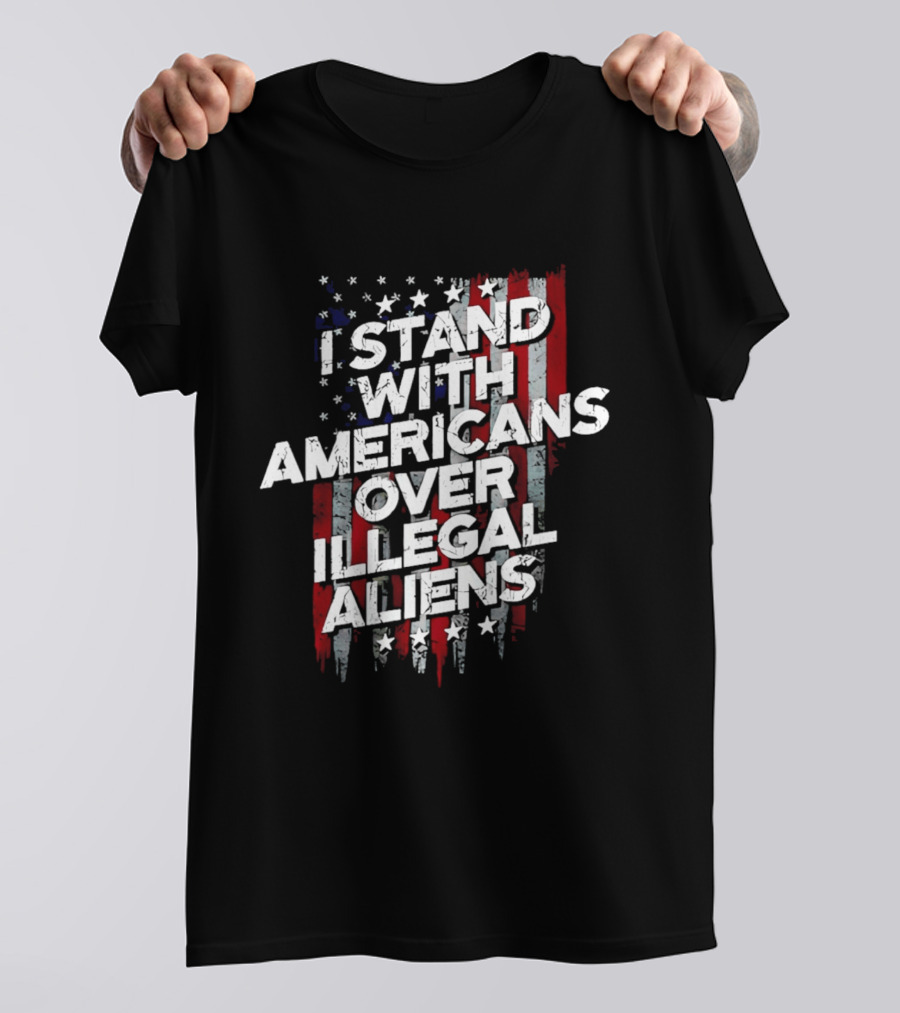 I Stand With Americans Over Illegal Aliens Stars And Stripes T-Shirt