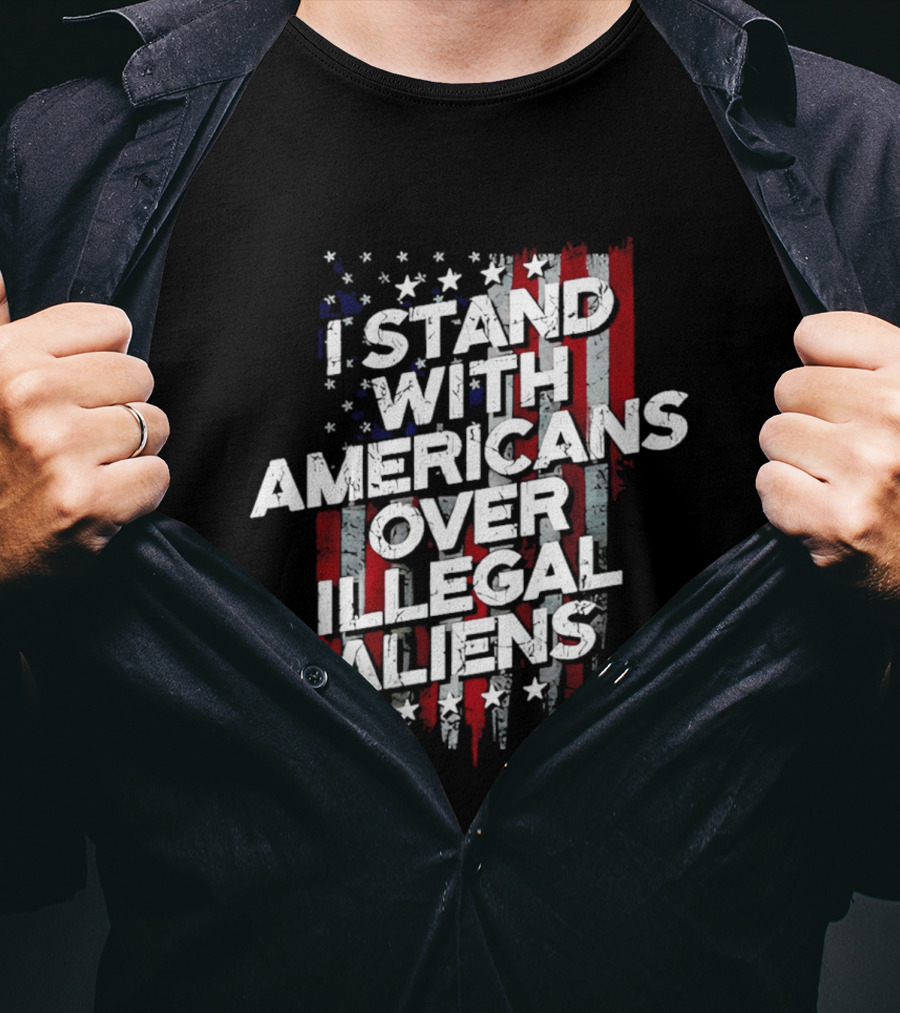 I Stand With Americans Over Illegal Aliens Stars And Stripes T-Shirt