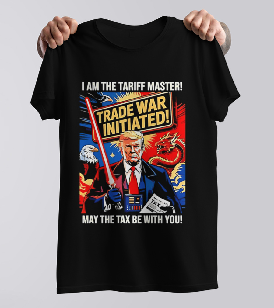 I Am The Tariff Master Trade War Initiated May The Tax Be With You T-Shirt