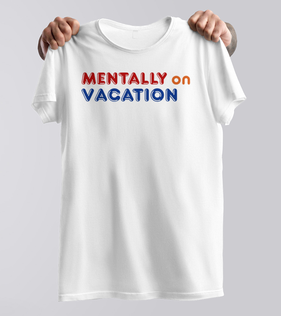 Mentally On Vacation T-Shirt