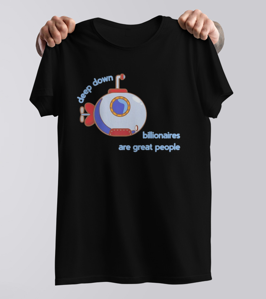 Deep Down Submarine Billionaires Are Great People T-Shirt