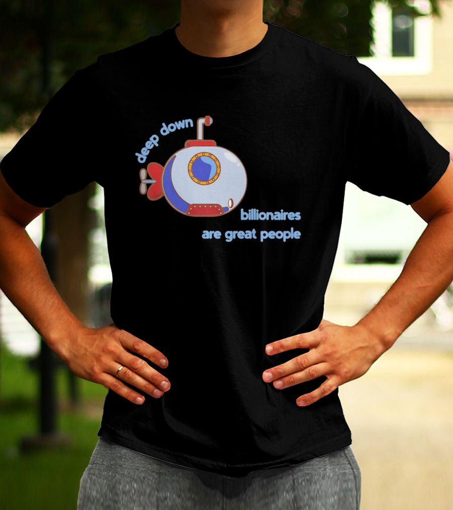 Deep Down Submarine Billionaires Are Great People T-Shirt