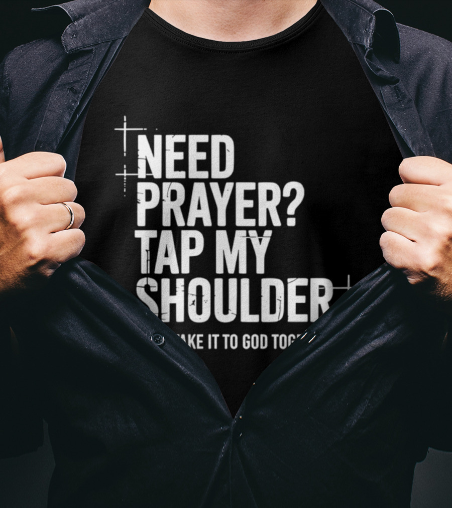 Need Prayer Tap My Shoulder Let's Take It To God Together T-Shirt