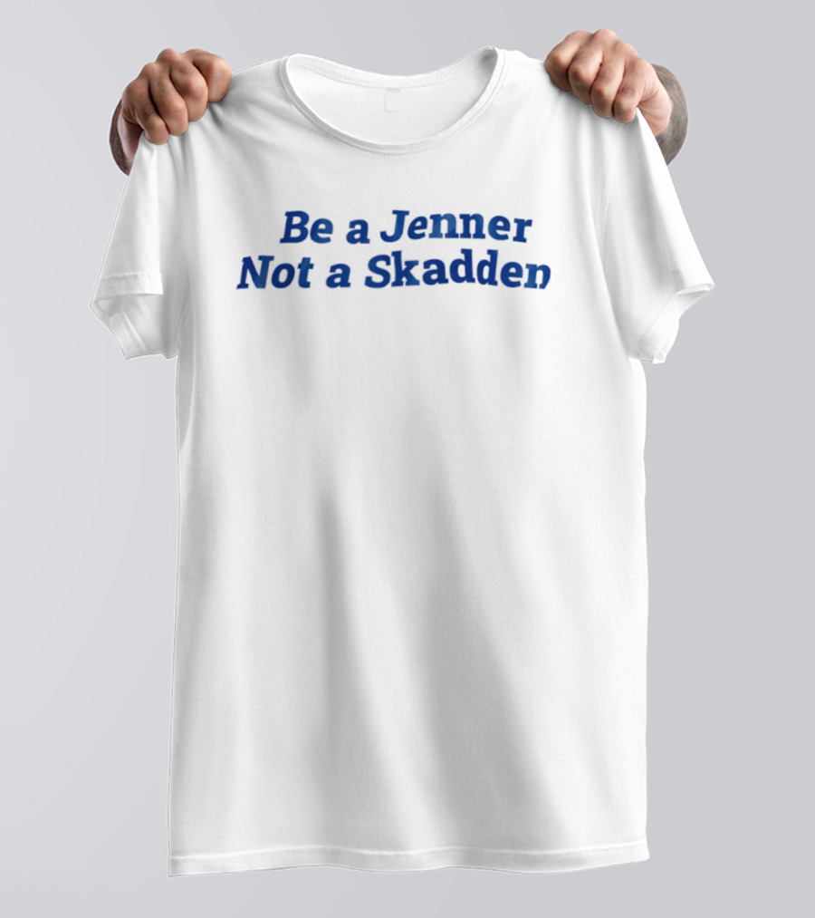 Be A Jenner Not A Skadden Phrase T-Shirt