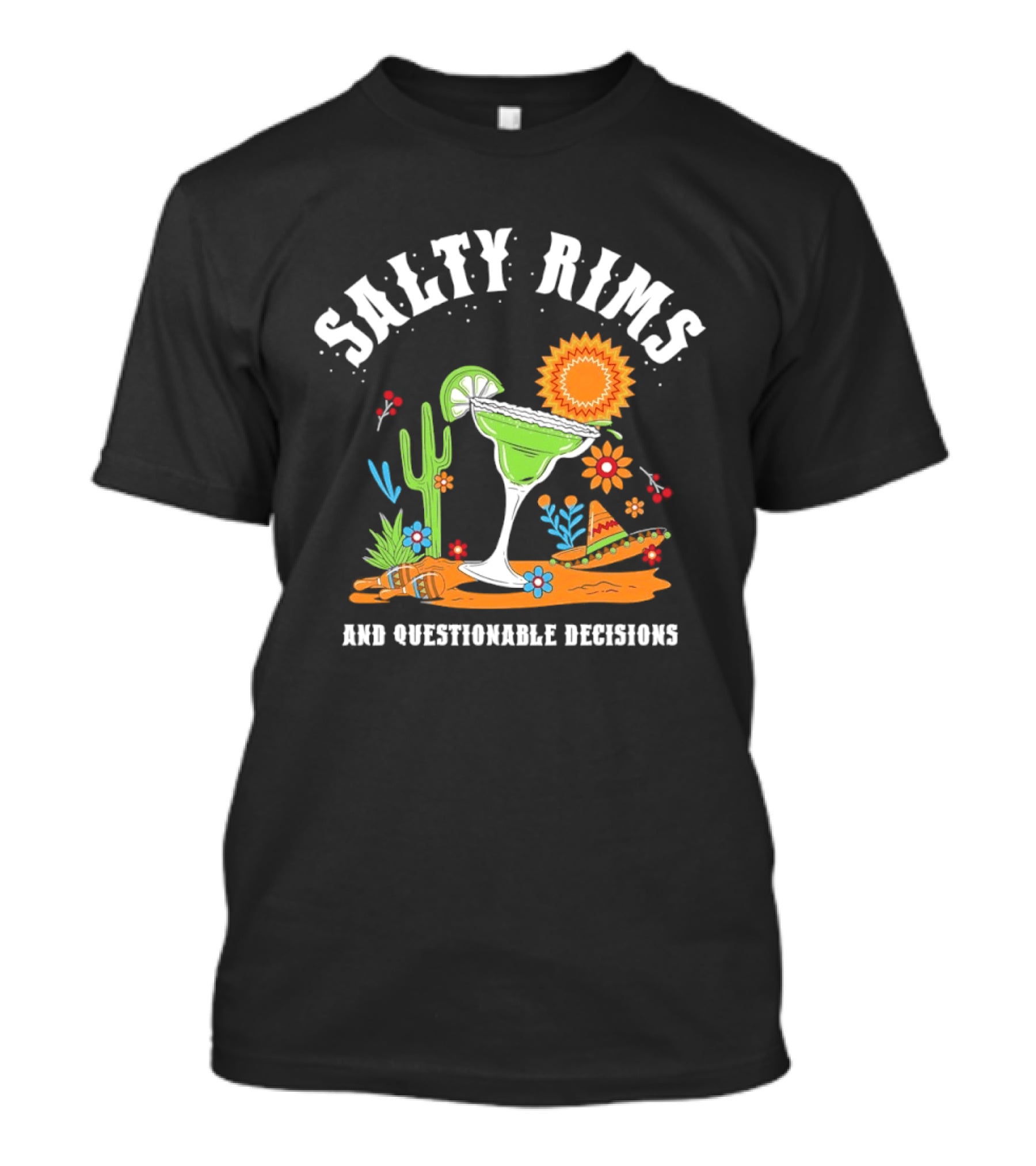 Salty Rims And Questionable Decisions Margarita Fiesta Fun Cactus Sombrero T-Shirt