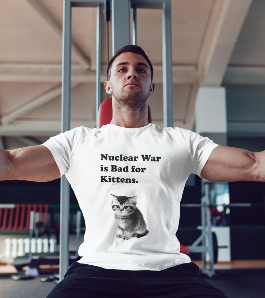 Nuclear War Is Bad For Kittens Cat T-Shirt