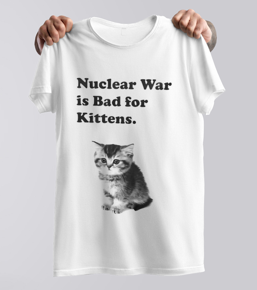 Nuclear War Is Bad For Kittens Cat T-Shirt
