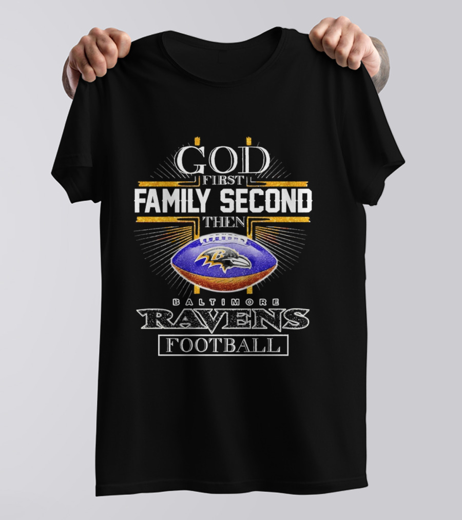 God First Family Second Then Baltimore Ravens Football 2025 T-Shirt