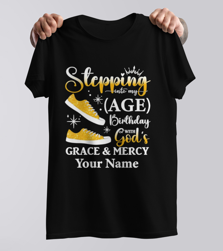 Stepping Into My Age Birthday God's Grace And Mercy Your Name T-Shirt