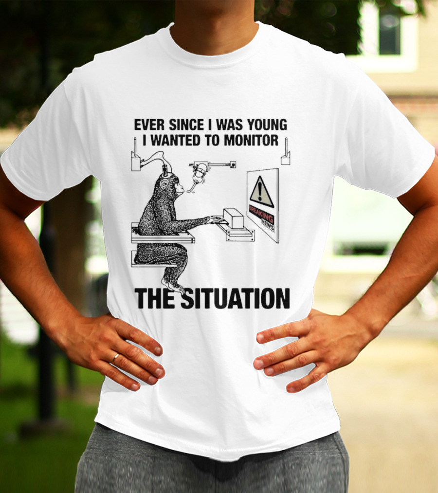 Ever Since I Was Young I Wanted To Monitor The Warning Situation T-Shirt
