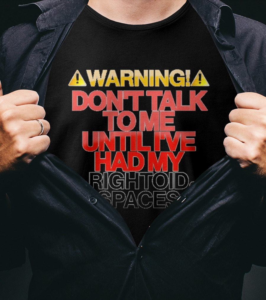 WARNING Don't Talk To Me Until I've Had My Rightoid Spaces T-Shirt