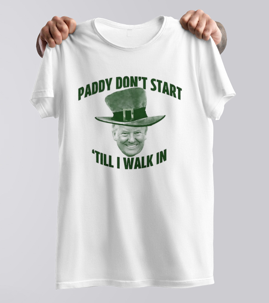 Paddy Don't Start 'Till I Walk In St Patrick's Day Hat T-Shirt