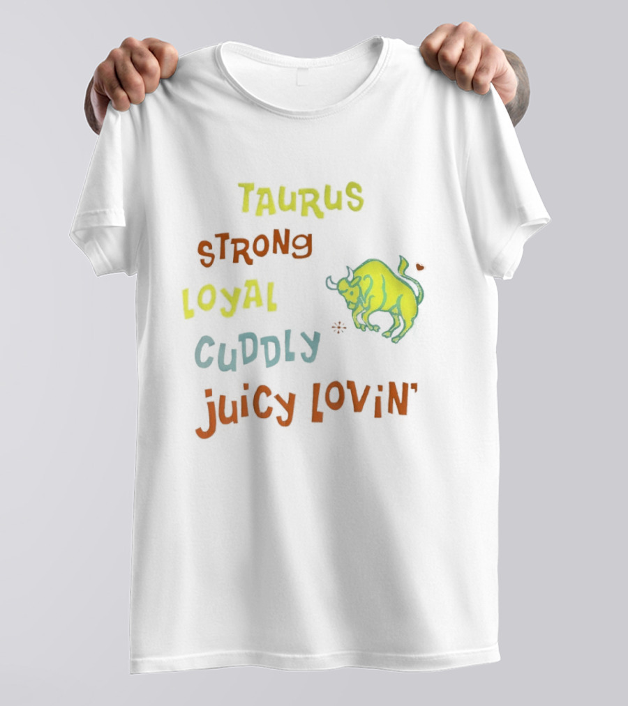 Taurus Strong Loyal Cuddly Juicy Lovin' Bull T-Shirt