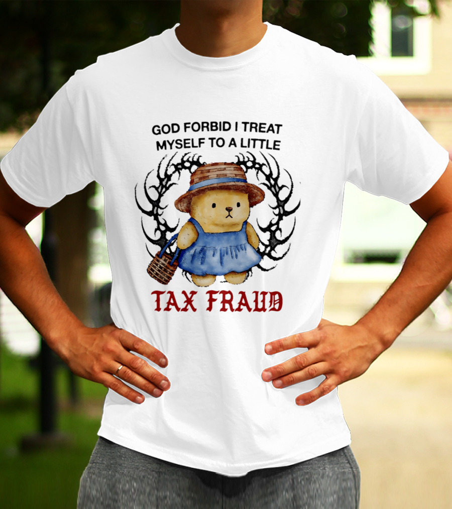 God Forbid I Treat Myself To A Little Tax Fraud Cute Bear In Blue Dress T-Shirt