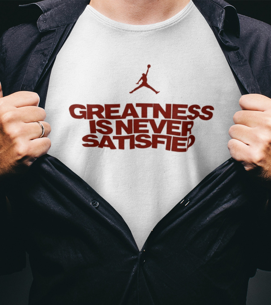 Jumpman Greatness Is Never Satisfied T-Shirt