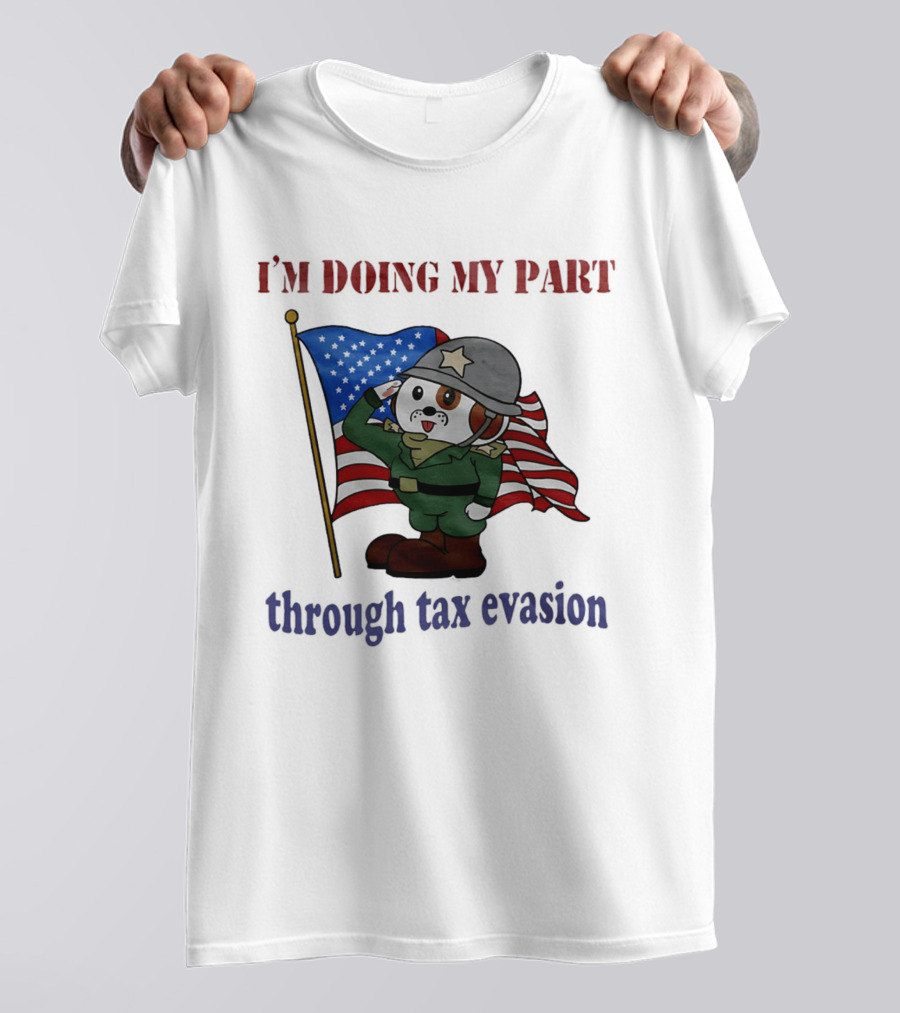 I'm Doing My Part Through Tax Evasion Dog Soldier American Flag T-Shirt