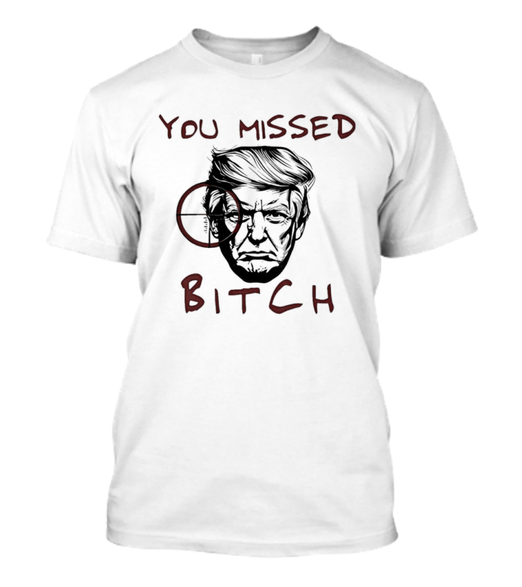 Donald Trump Survive An Assassination Attempt You Missed Bitch T-Shirt