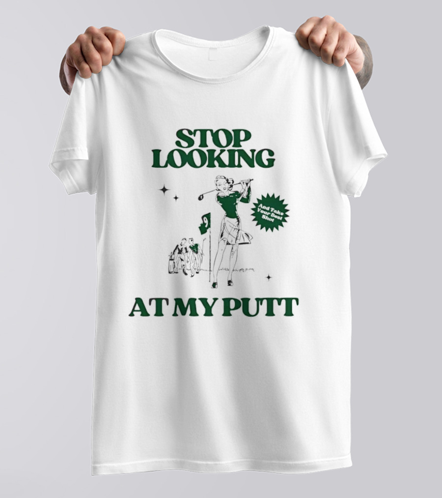 Stop Looking At My Putt Golf Humor Take Your Best Shot T-Shirt